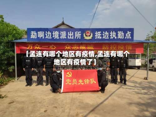 【孟连有哪个地区有疫情,孟连有哪个地区有疫情了】-第3张图片