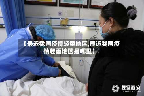 【最近我国疫情轻重地区,最近我国疫情轻重地区是哪里】-第2张图片