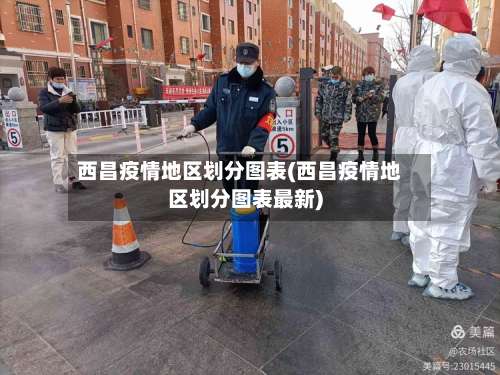 西昌疫情地区划分图表(西昌疫情地区划分图表最新)-第1张图片