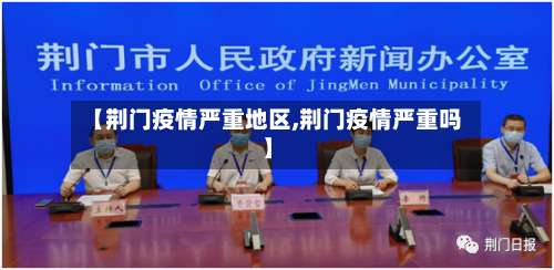 【荆门疫情严重地区,荆门疫情严重吗】-第2张图片