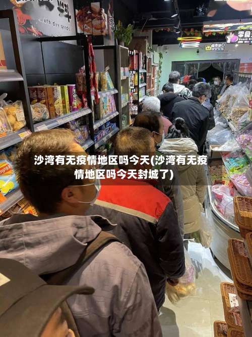 沙湾有无疫情地区吗今天(沙湾有无疫情地区吗今天封城了)-第1张图片