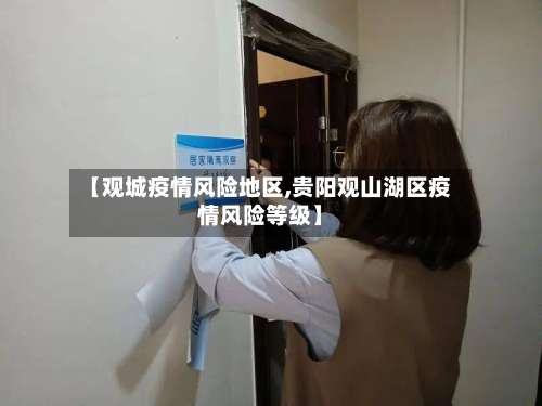 【观城疫情风险地区,贵阳观山湖区疫情风险等级】-第3张图片