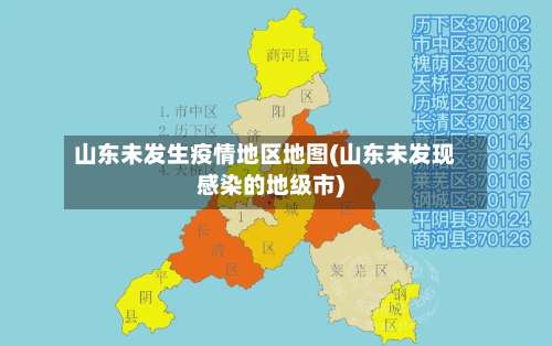 山东未发生疫情地区地图(山东未发现感染的地级市)-第3张图片