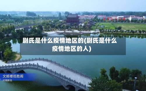 尉氏是什么疫情地区的(尉氏是什么疫情地区的人)-第3张图片