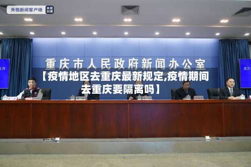 【疫情地区去重庆最新规定,疫情期间去重庆要隔离吗】-第1张图片