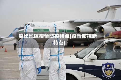 突出地区疫情防控特点(疫情防控新特点)-第2张图片