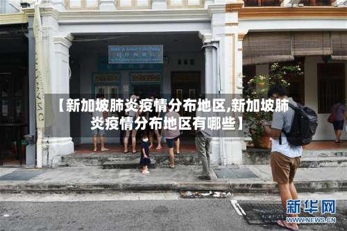 【新加坡肺炎疫情分布地区,新加坡肺炎疫情分布地区有哪些】-第2张图片