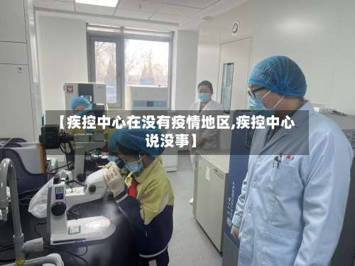 【疾控中心在没有疫情地区,疾控中心说没事】-第2张图片