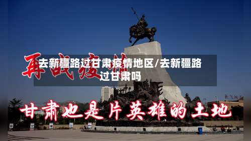 去新疆路过甘肃疫情地区/去新疆路过甘肃吗-第2张图片