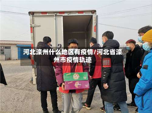 河北滦州什么地区有疫情/河北省滦州市疫情轨迹-第3张图片