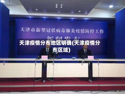 天津疫情分布地区明确(天津疫情分布区域)-第2张图片