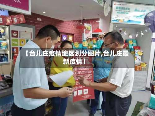 【台儿庄疫情地区划分图片,台儿庄最新疫情】-第2张图片