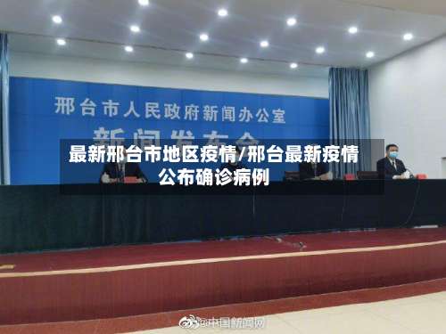 最新邢台市地区疫情/邢台最新疫情公布确诊病例-第1张图片