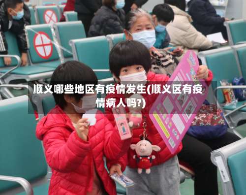 顺义哪些地区有疫情发生(顺义区有疫情病人吗?)-第3张图片