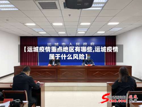 【运城疫情重点地区有哪些,运城疫情属于什么风险】-第1张图片