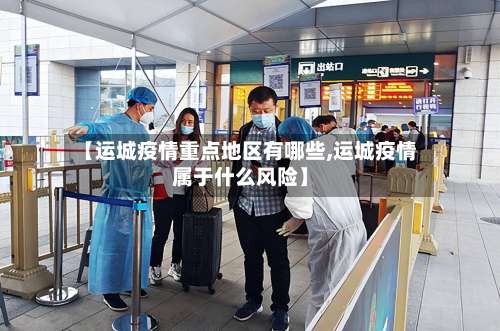 【运城疫情重点地区有哪些,运城疫情属于什么风险】-第2张图片