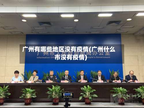 广州有哪些地区没有疫情(广州什么市没有疫情)-第3张图片