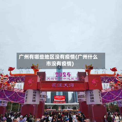 广州有哪些地区没有疫情(广州什么市没有疫情)-第1张图片