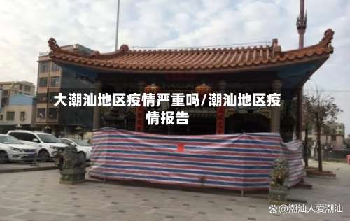 大潮汕地区疫情严重吗/潮汕地区疫情报告-第1张图片