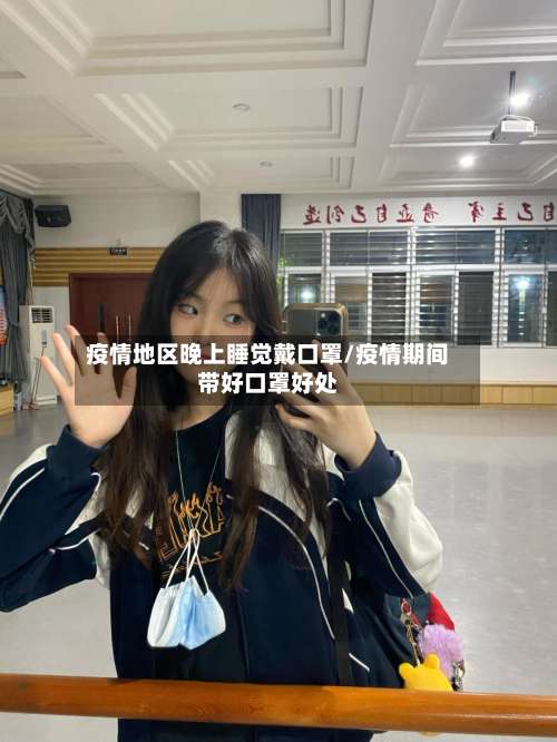 疫情地区晚上睡觉戴口罩/疫情期间带好口罩好处-第2张图片