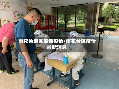 雨花台地区最新疫情/雨花台区疫情最新消息-第2张图片