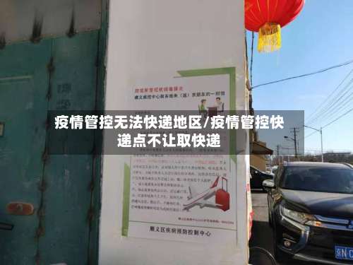 疫情管控无法快递地区/疫情管控快递点不让取快递-第2张图片