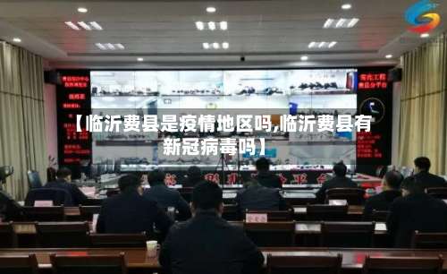 【临沂费县是疫情地区吗,临沂费县有新冠病毒吗】-第1张图片