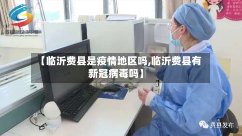 【临沂费县是疫情地区吗,临沂费县有新冠病毒吗】-第2张图片