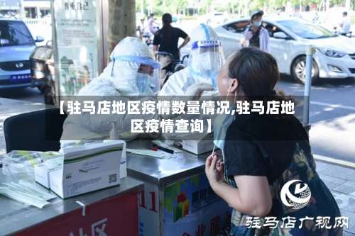 【驻马店地区疫情数量情况,驻马店地区疫情查询】-第2张图片