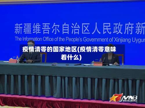 疫情清零的国家地区(疫情清零意味着什么)-第2张图片
