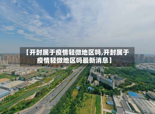 【开封属于疫情轻微地区吗,开封属于疫情轻微地区吗最新消息】-第1张图片