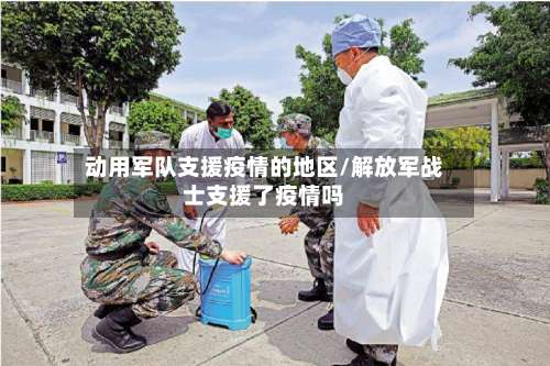 动用军队支援疫情的地区/解放军战士支援了疫情吗-第2张图片