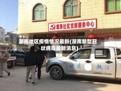 潮南地区疫情情况最新(潮南新型冠状病毒最新消息)-第3张图片