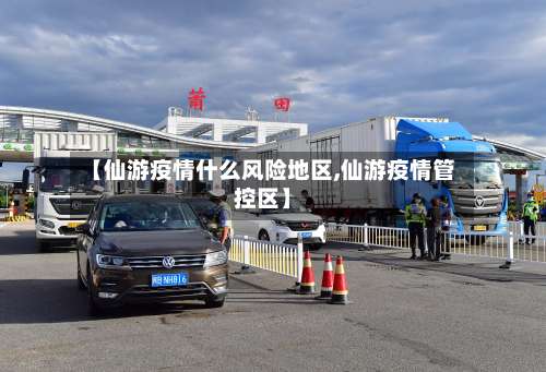 【仙游疫情什么风险地区,仙游疫情管控区】-第1张图片