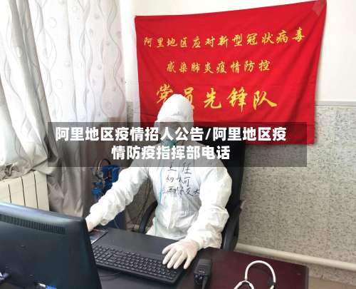 阿里地区疫情招人公告/阿里地区疫情防疫指挥部电话-第1张图片