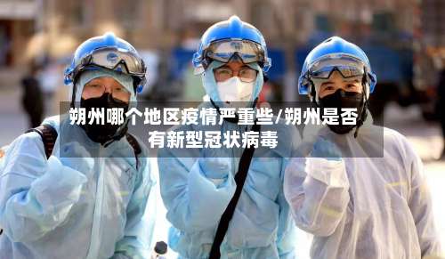 朔州哪个地区疫情严重些/朔州是否有新型冠状病毒-第1张图片
